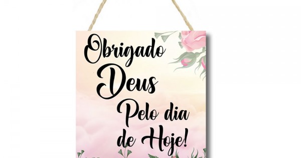 Placa decorativa Obrigado Deus pelo dia de Hoje cod 063