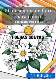 50 Desenhos Flores Colorir A4 - Reduz Stress e Ansiedade - 5 Bonus Gratis - Folhas Soltas